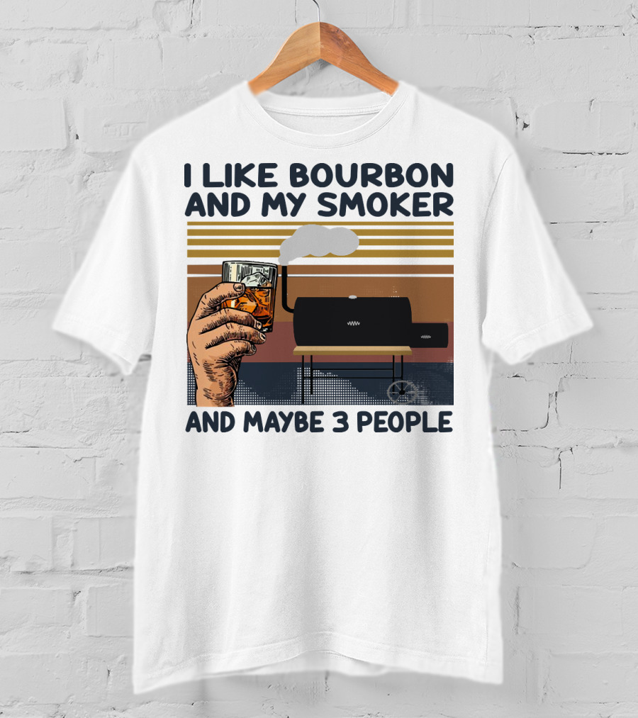 I Like Bourbon And My Smoker And Maybe 3 People T-Shirt