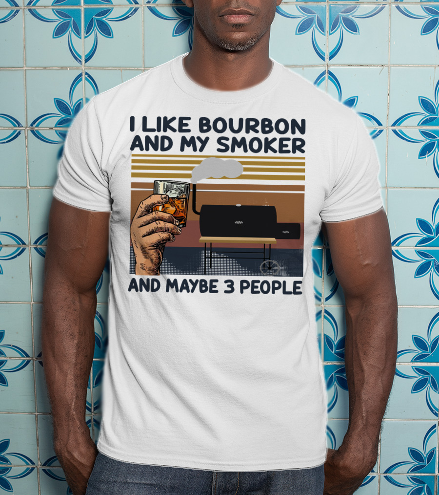 I Like Bourbon And My Smoker And Maybe 3 People T-Shirt