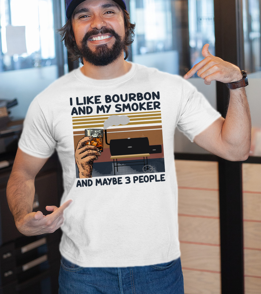 I Like Bourbon And My Smoker And Maybe 3 People T-Shirt