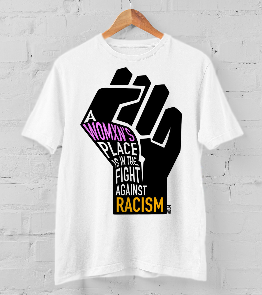 A Womxn's Place Is In The Fight Against Racism #BLM T-Shirt
