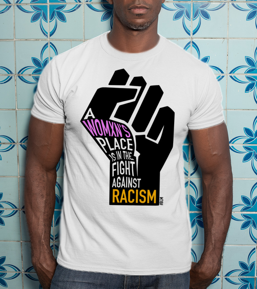 A Womxn's Place Is In The Fight Against Racism #BLM T-Shirt
