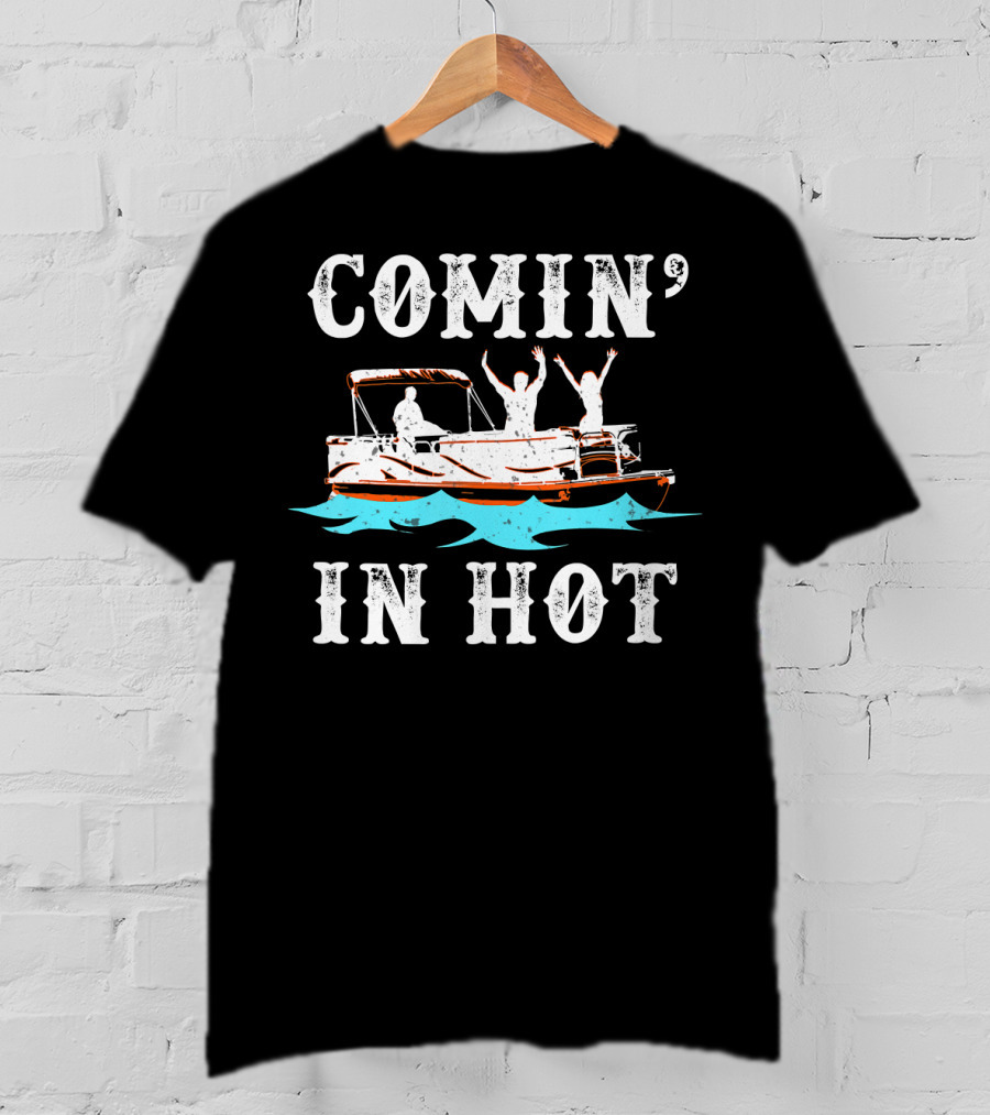 Comin In Hot Pontoon Boat River Fun Adventure T-Shirt