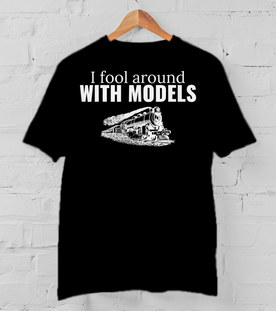 I Fool Around With Models Train Enthusiast Humor T-Shirt