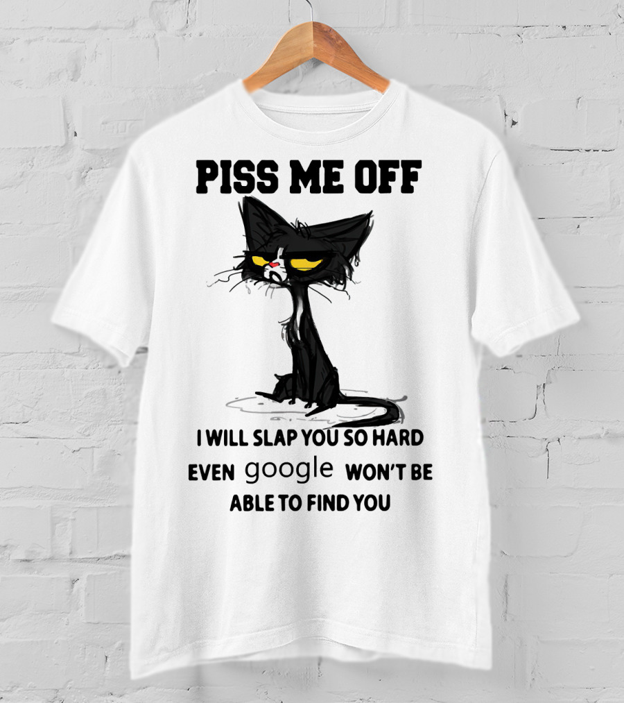 Piss Me Off Black Cat I Will Slap You So Hard Even Google Won't Be Able To Find You T-Shirt