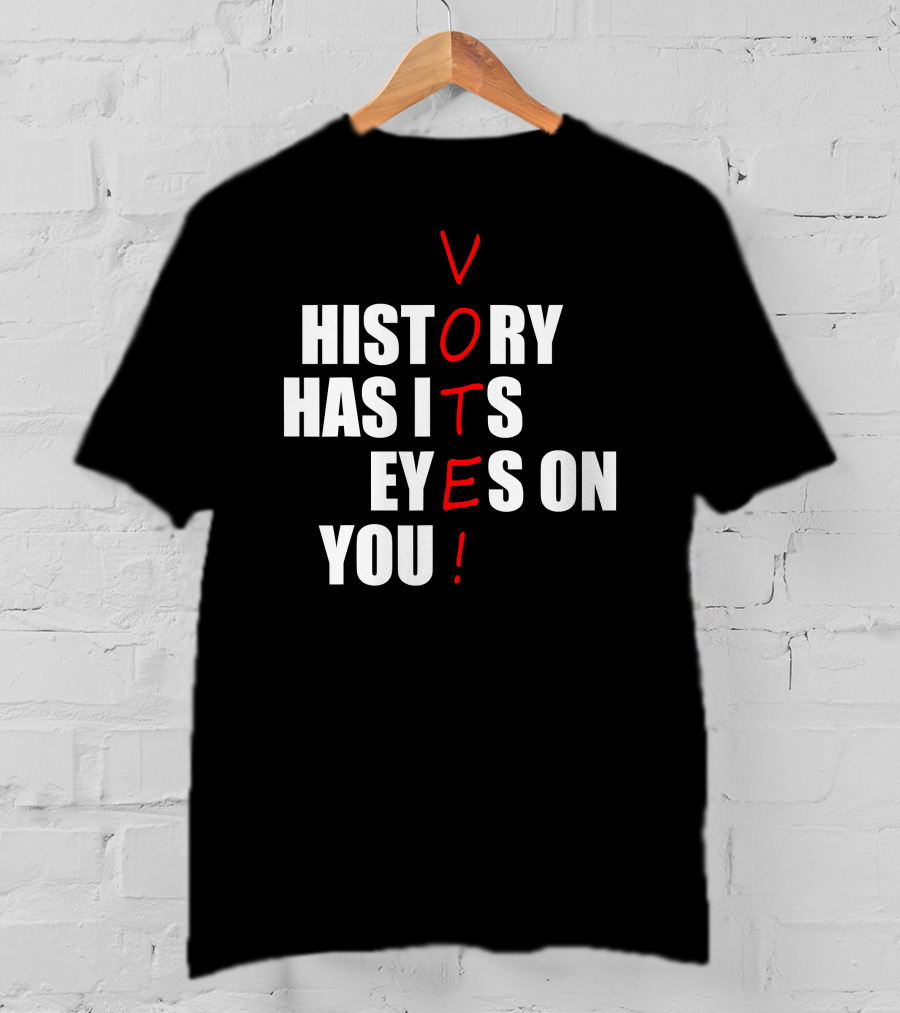 History Has Its Eyes On You Vote T-Shirt