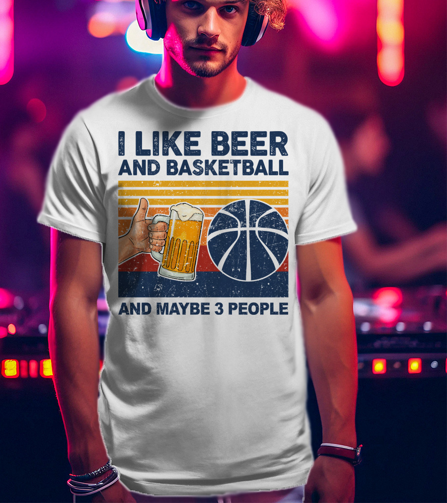 I Like Beer And Basketball And Maybe 3 People T-Shirt