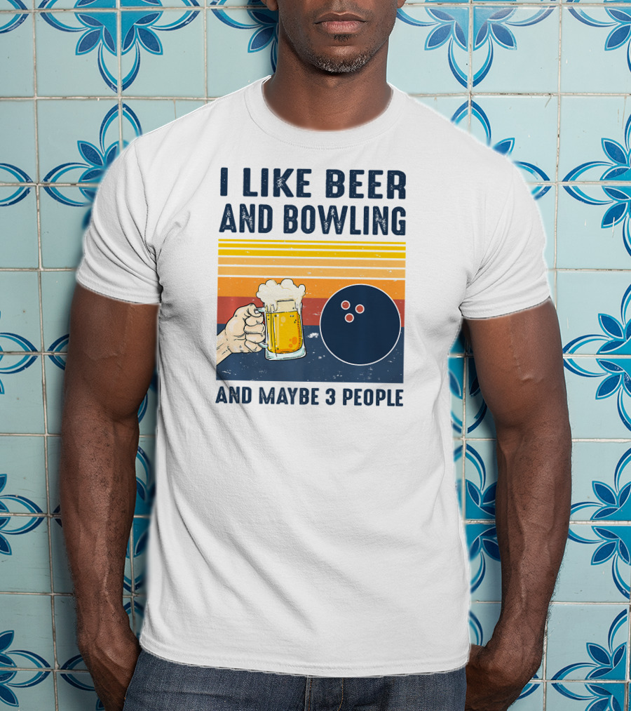 I Like Beer And Bowling And Maybe 3 People T-Shirt