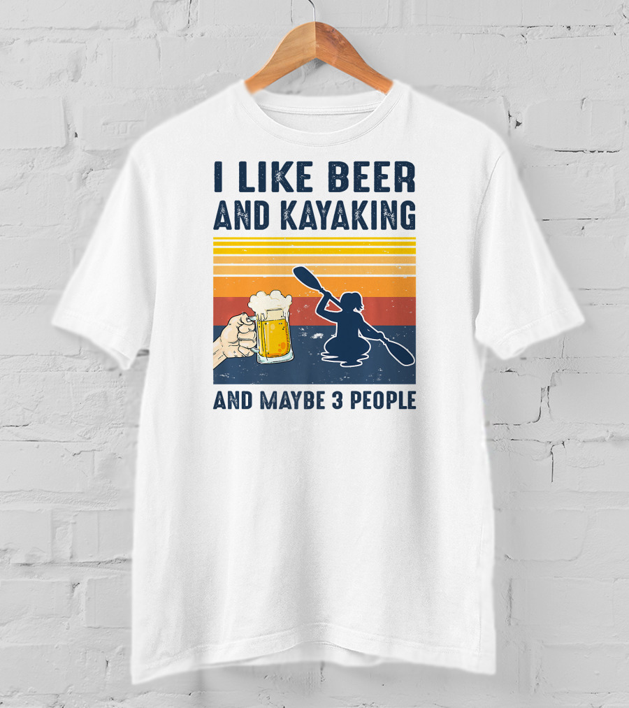 I Like Beer And Kayaking And Maybe 3 People T-Shirt