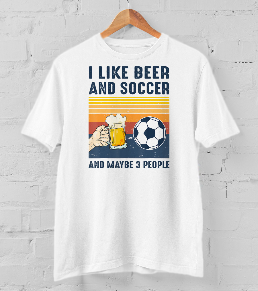 I Like Beer And Soccer And Maybe 3 People T-Shirt