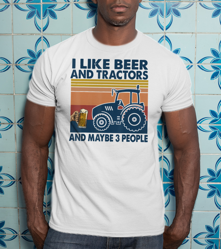 I Like Beer And Tractors And Maybe 3 People T-Shirt