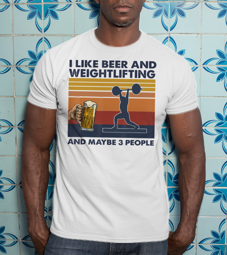 I Like Beer And Weightlifting And Maybe 3 People T-Shirt