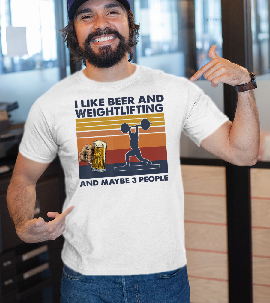 I Like Beer And Weightlifting And Maybe 3 People T-Shirt