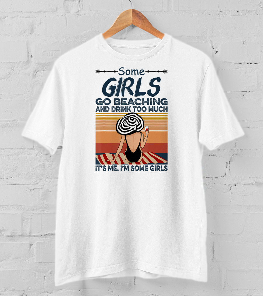 Some Girls Go Beaching And Drink Too Much It's Me I'm Some Girls T-Shirt