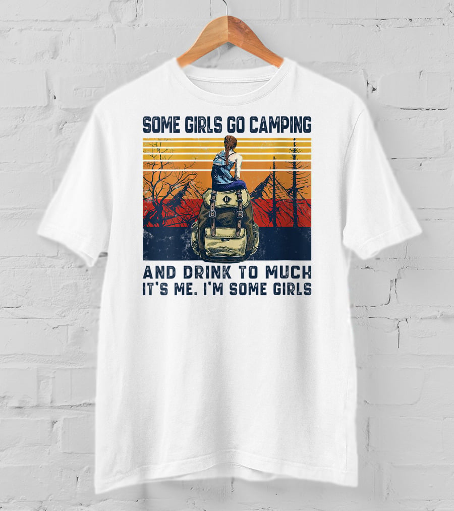 Some Girls Go Camping And Drink To Much It's Me I'm Some Girls Camping Backpack T-Shirt