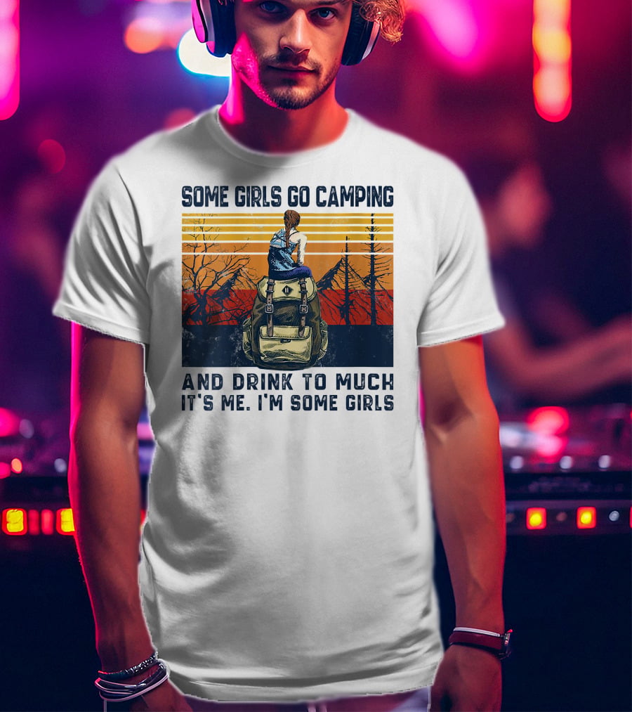 Some Girls Go Camping And Drink To Much It's Me I'm Some Girls Camping Backpack T-Shirt