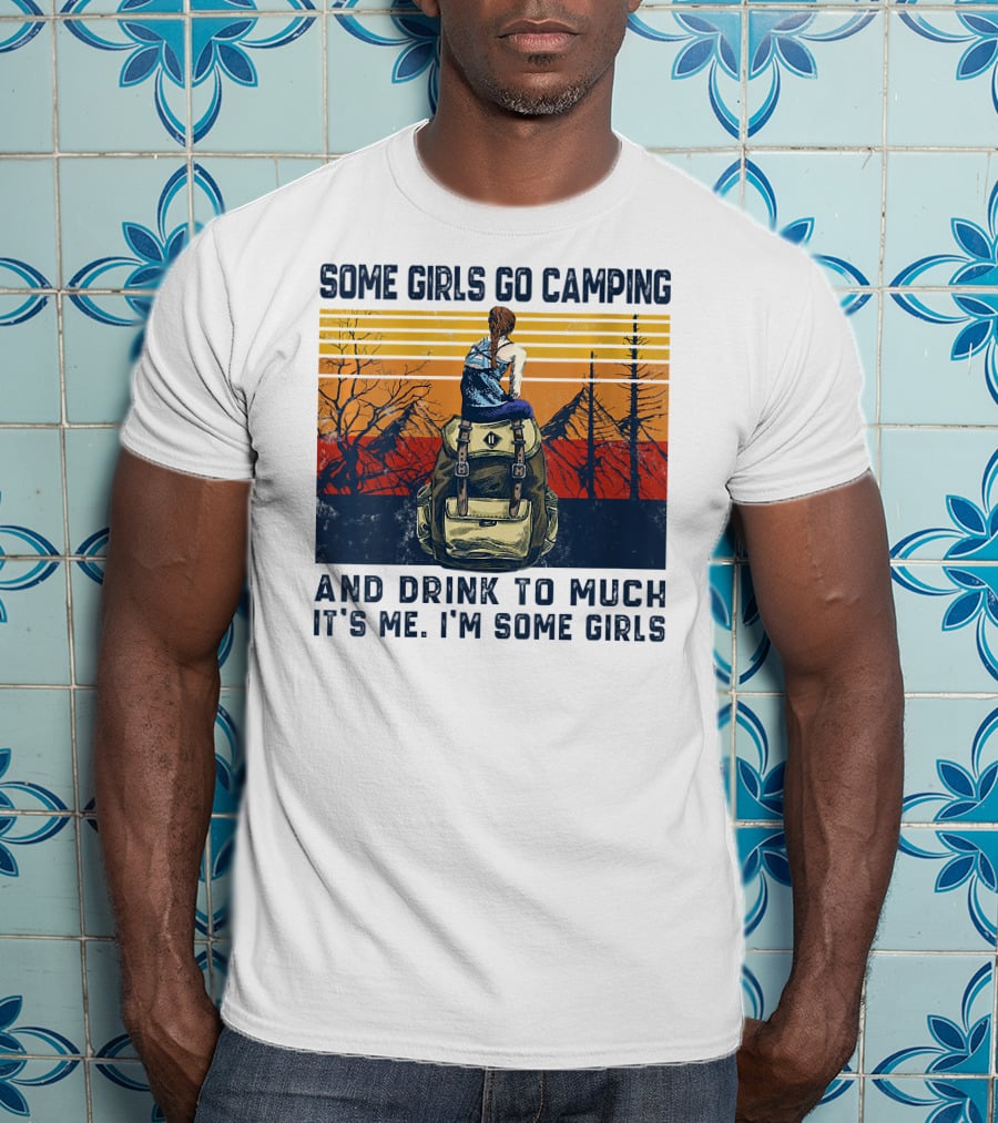 Some Girls Go Camping And Drink To Much It's Me I'm Some Girls Camping Backpack T-Shirt