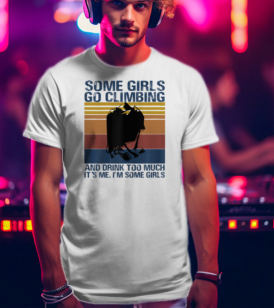 Some Girls Go Climbing And Drink Too Much It's Me I'm Some Girls Vintage T-Shirt