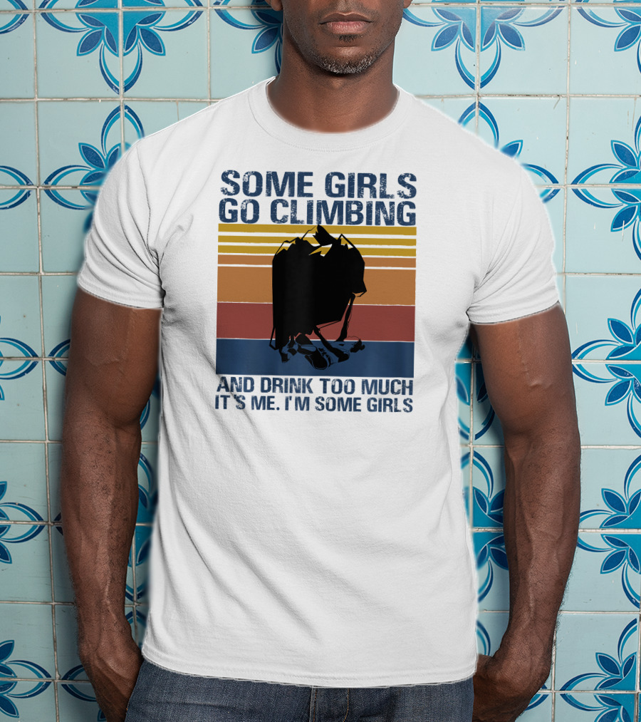Some Girls Go Climbing And Drink Too Much It's Me I'm Some Girls Vintage T-Shirt