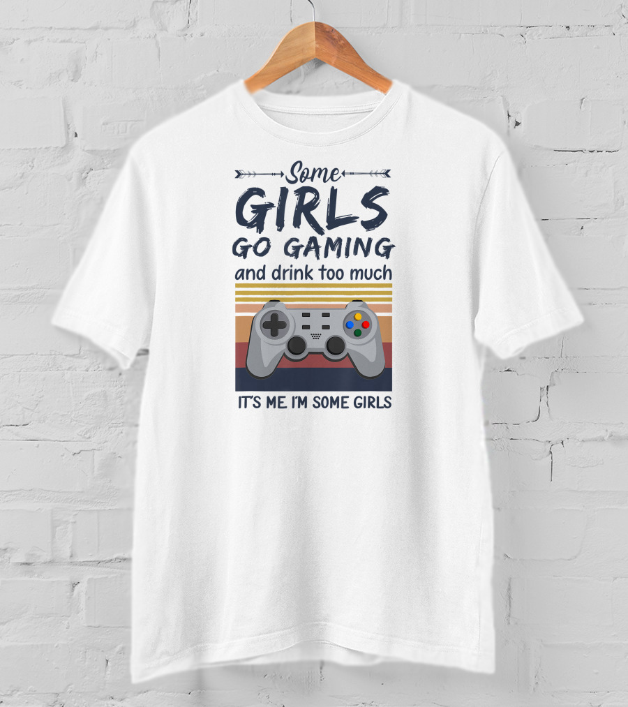 Some Girls Go Gaming And Drink Too Much It's Me I'm Some Girls Controller T-Shirt