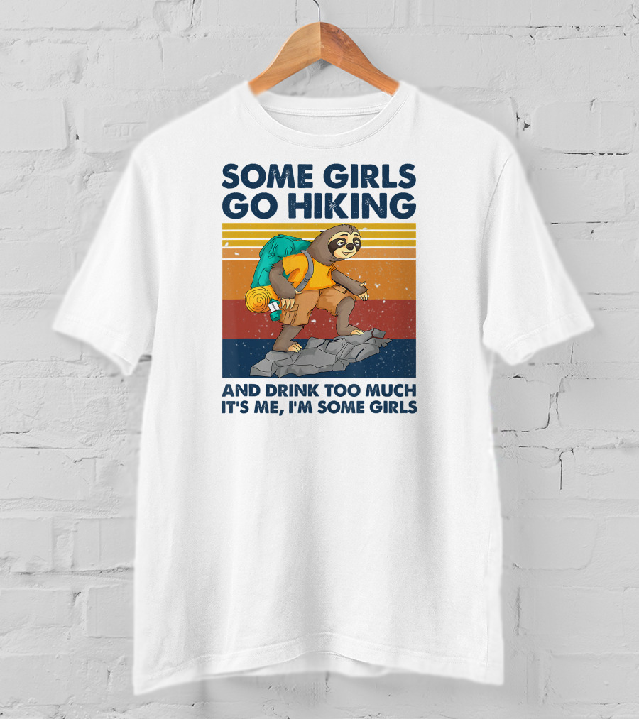 Some Girls Go Hiking And Drink Too Much It's Me I'm Some Girls T-Shirt