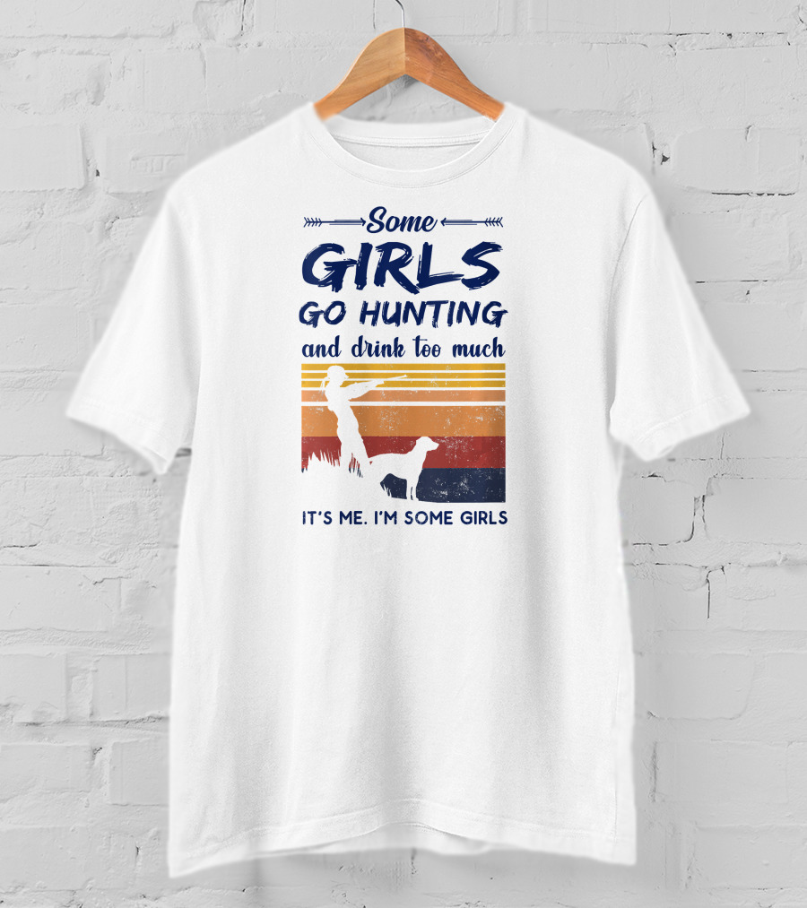 Some Girls Go Hunting And Drink Too Much It's Me I'm Some Girls T-Shirt