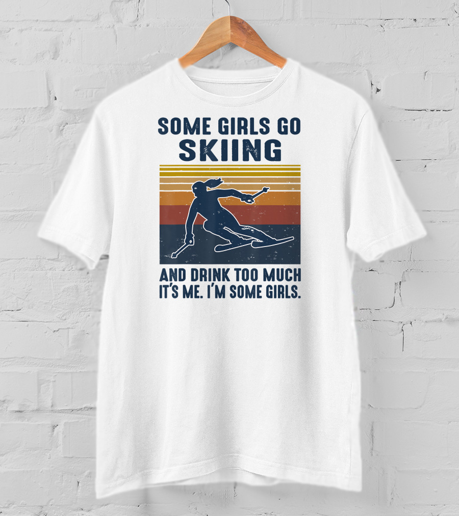 Some Girls Go Skiing And Drink Too Much It's Me I'm Some Girls Retro Skiing T-Shirt