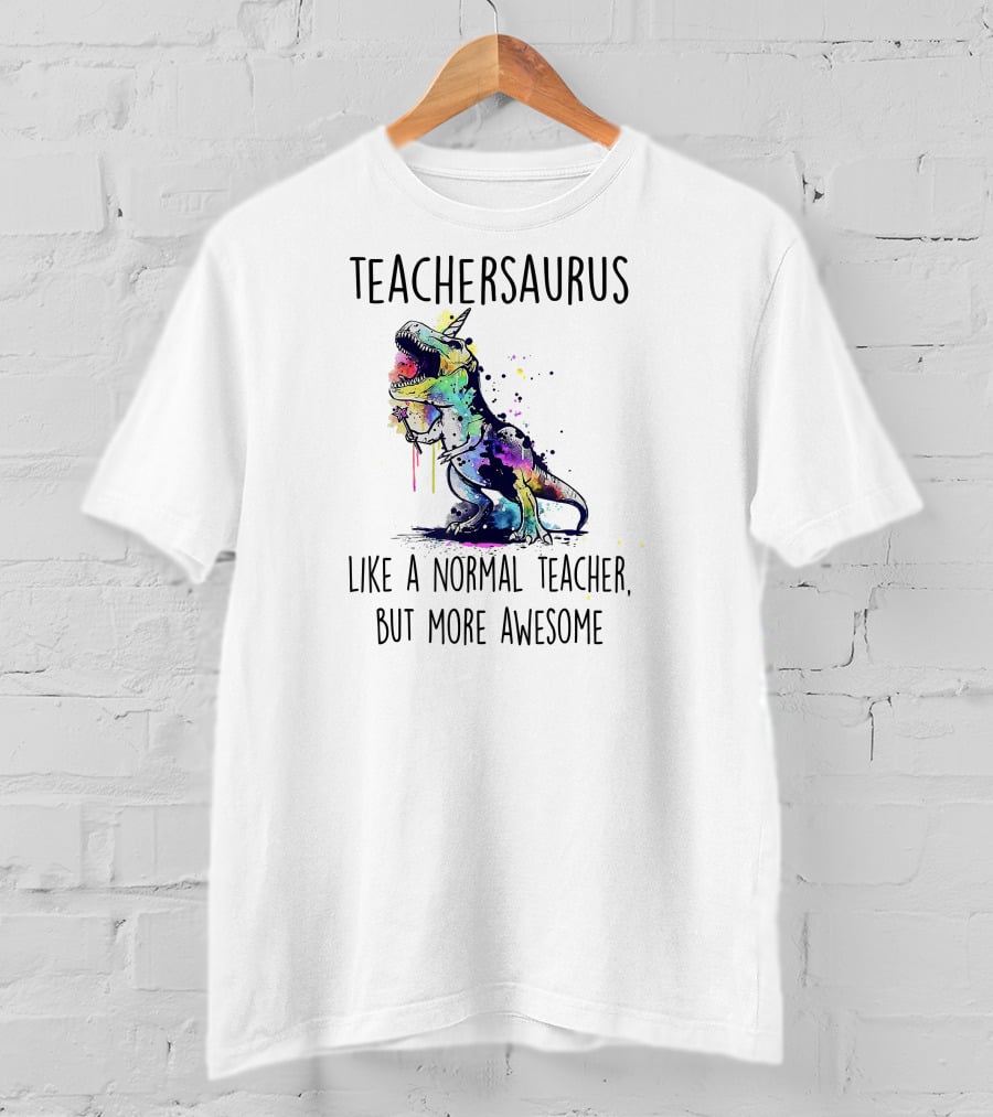 Teachersaurus Like A Normal Teacher, But More Awesome T-Shirt