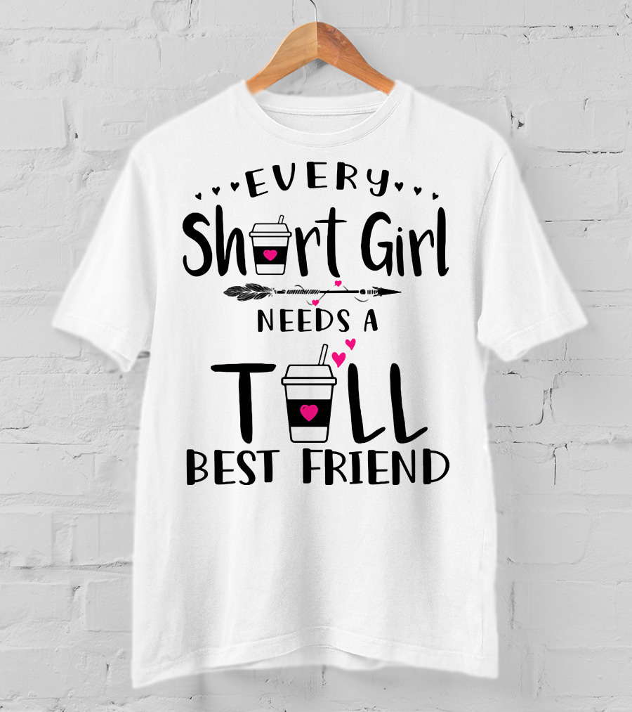 Every Short Girl Needs A Tall Best Friend Coffee Arrow Hearts T-Shirt