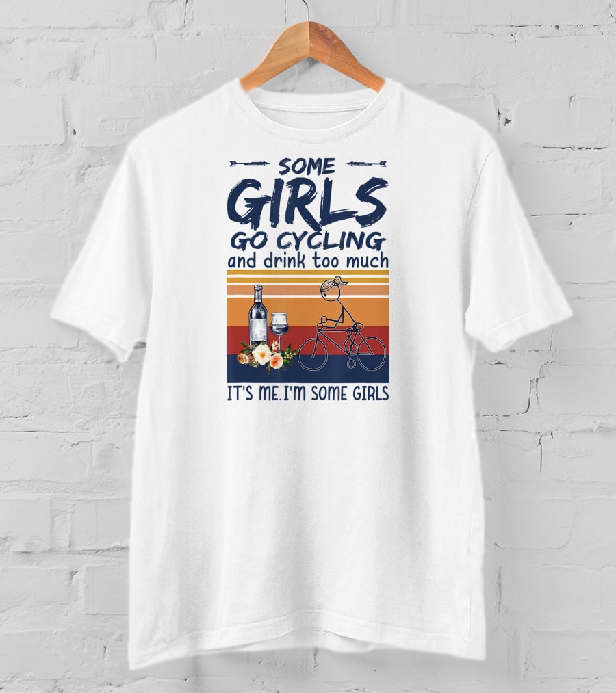 Some Girls Go Cycling And Drink Too Much It's Me I'm Some Girls Wine And Bicycle T-Shirt
