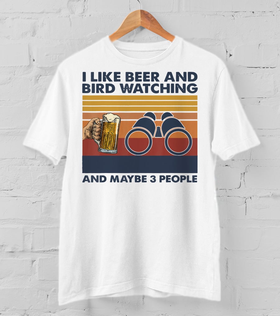 I Like Beer And Bird Watching And Maybe 3 People T-Shirt