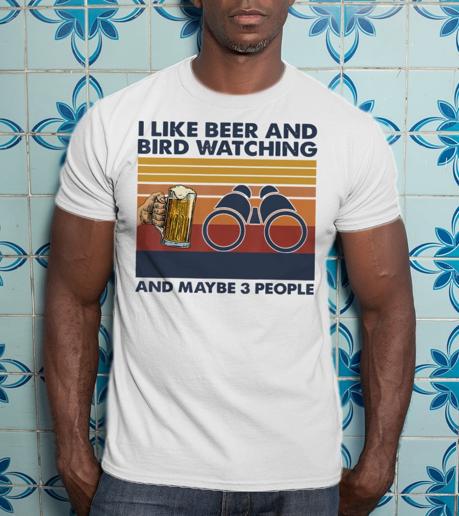 I Like Beer And Bird Watching And Maybe 3 People T-Shirt