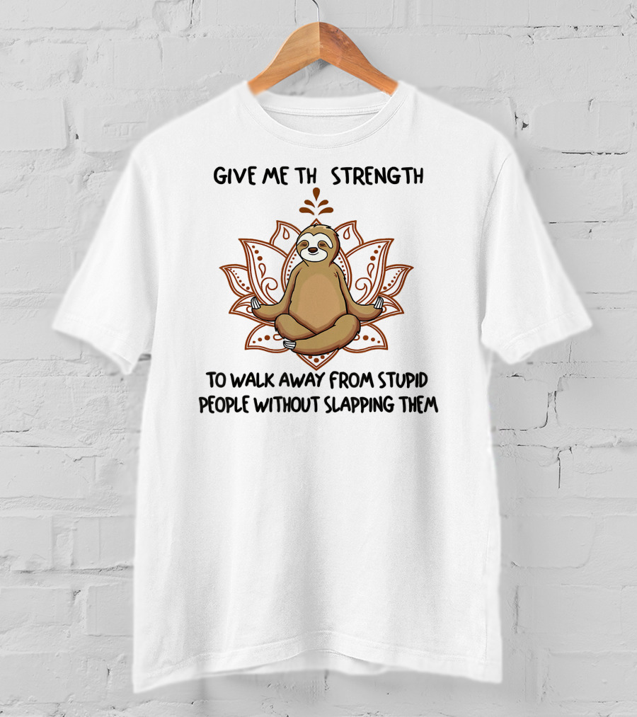 Sloth Yoga Give Me Strength To Walk Away From Stupid People Without Slapping Them T-Shirt