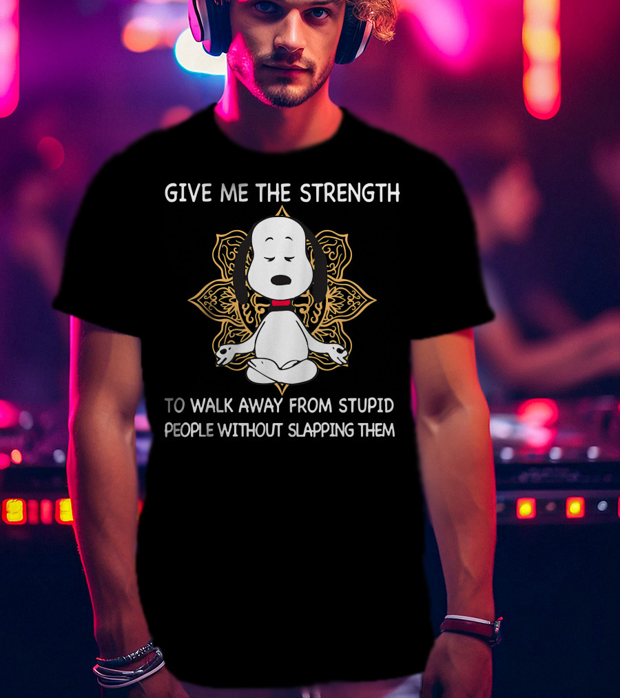 Snoopy Give Me The Strength To Walk Away From Stupid People Without Slapping Them T-Shirt