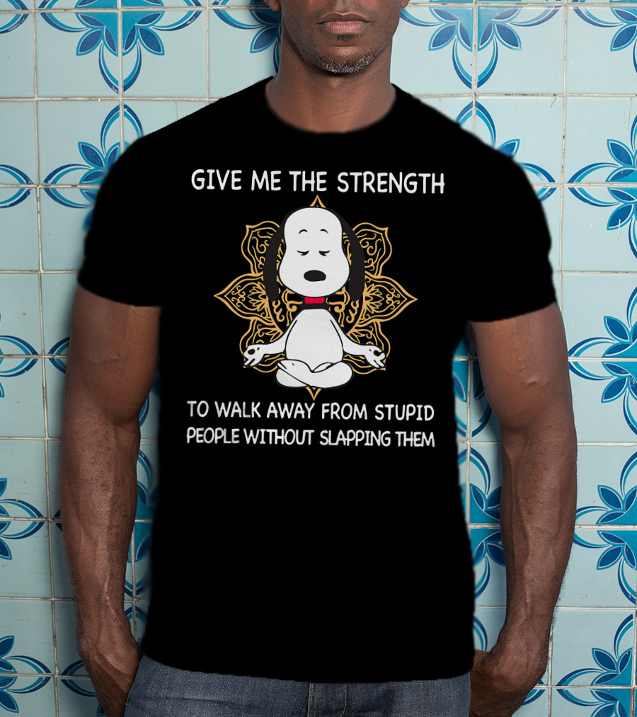 Snoopy Give Me The Strength To Walk Away From Stupid People Without Slapping Them T-Shirt