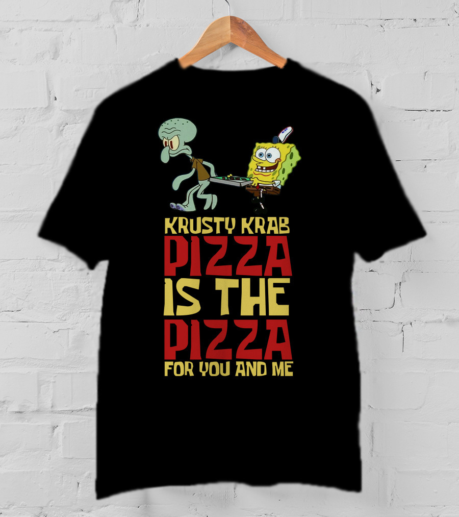 Krusty Krab Pizza Is The Pizza For You And Me T-Shirt