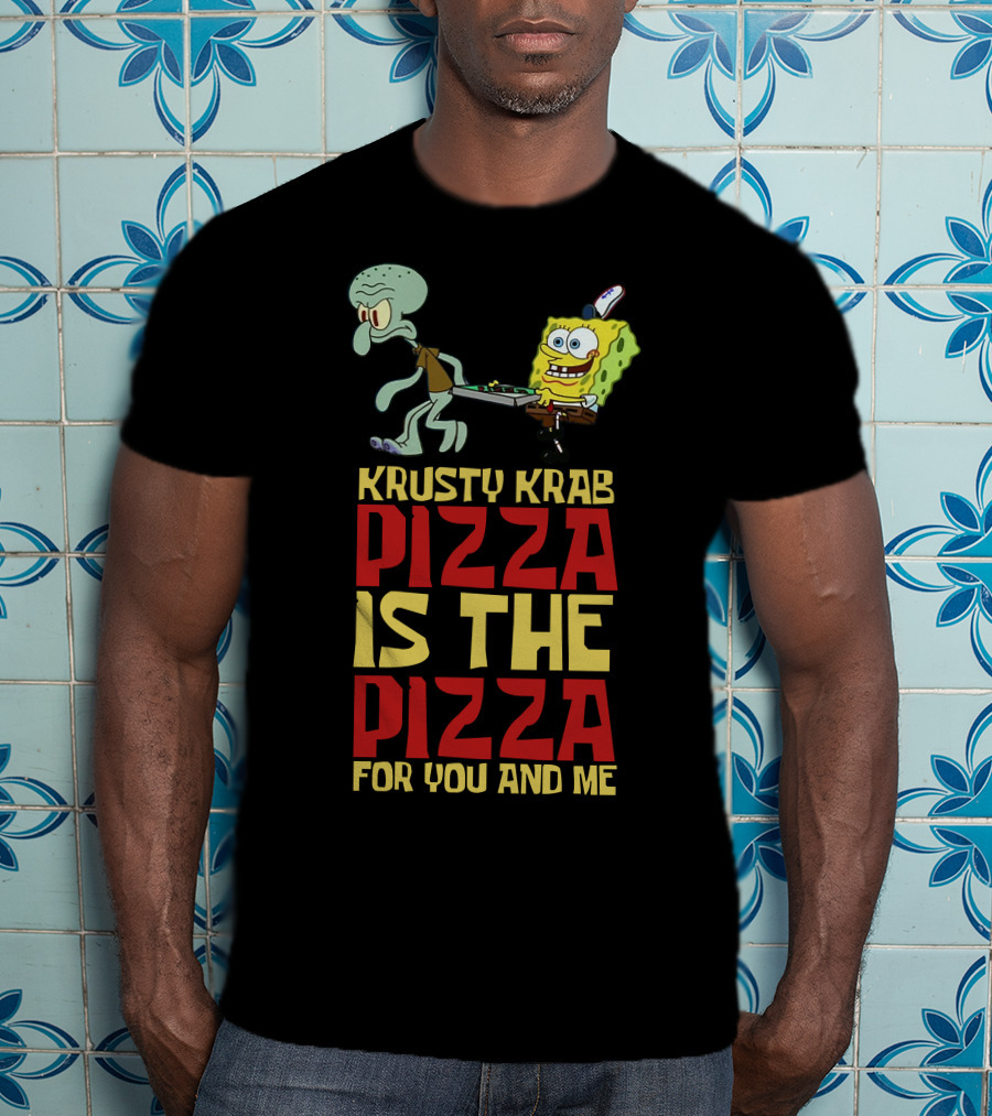 Krusty Krab Pizza Is The Pizza For You And Me T-Shirt