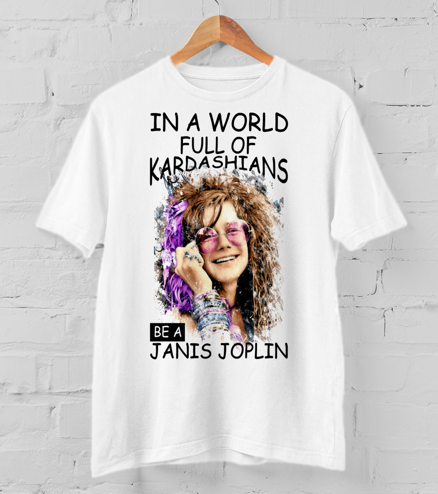 In A World Full Of Kardashians Be A Janis Joplin T-Shirt