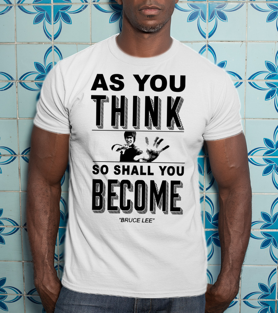 As You Think So Shall You Become Bruce Lee T-Shirt