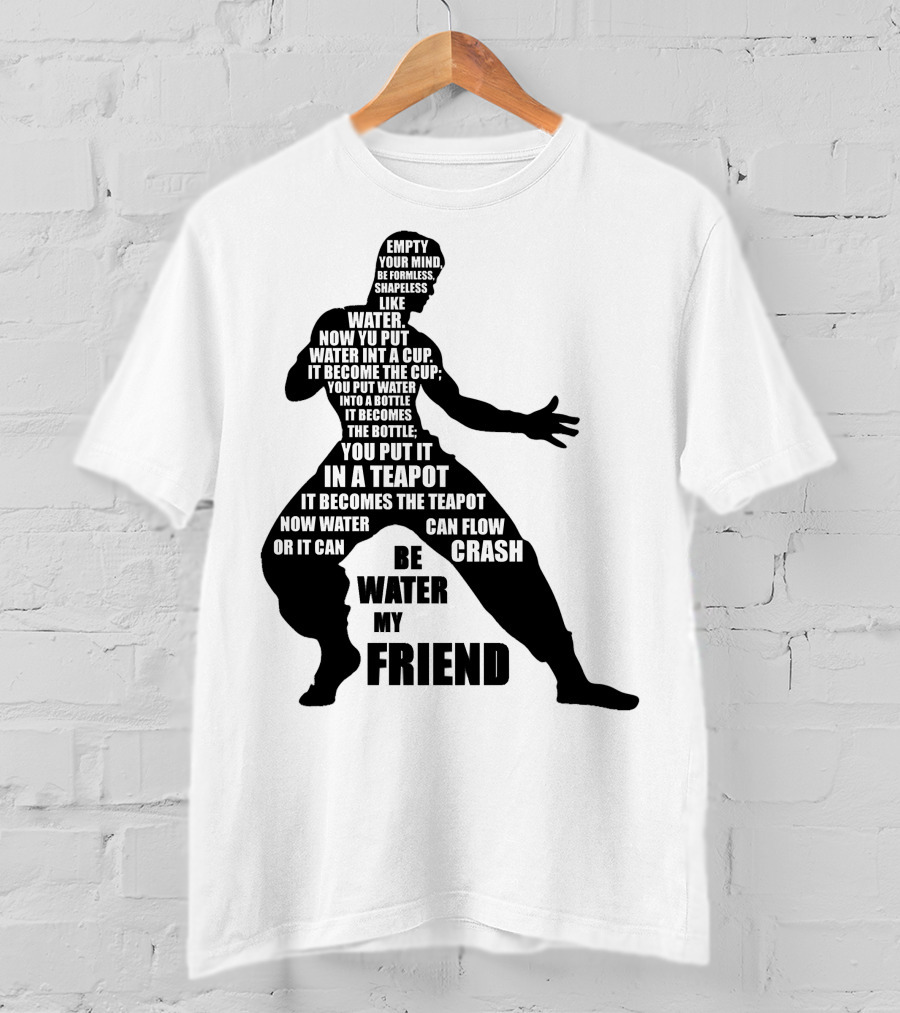 Bruce Lee Empty Your Mind Be Formless Like Water Be Water My Friend T-Shirt