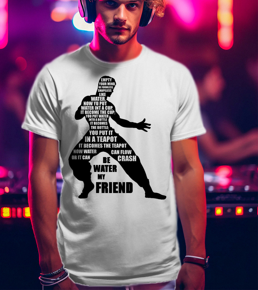 Bruce Lee Empty Your Mind Be Formless Like Water Be Water My Friend T-Shirt