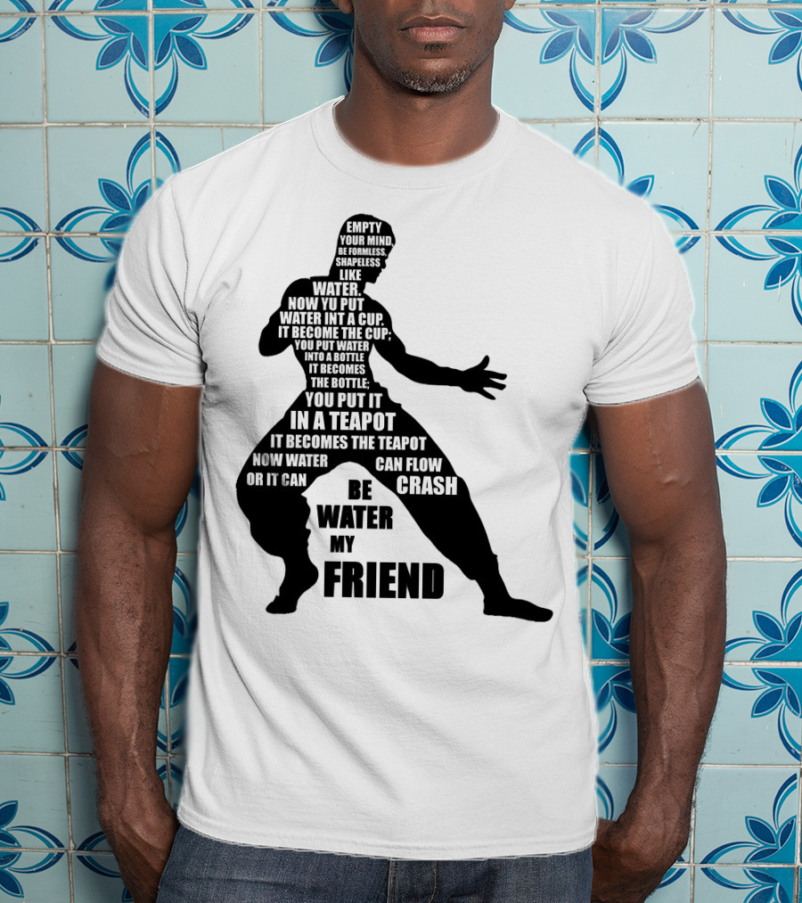 Bruce Lee Empty Your Mind Be Formless Like Water Be Water My Friend T-Shirt