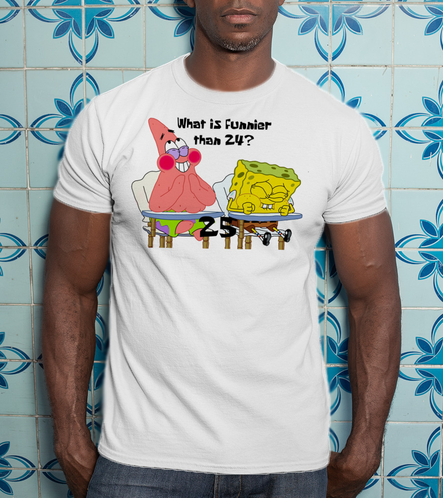 What Is Funnier Than 24? 25 Spongebob And Patrick T-Shirt