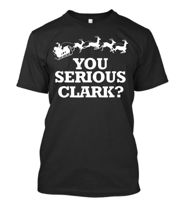 Christmas Vacations You Serious Clark Santa Sleigh And Reindeer T-Shirt