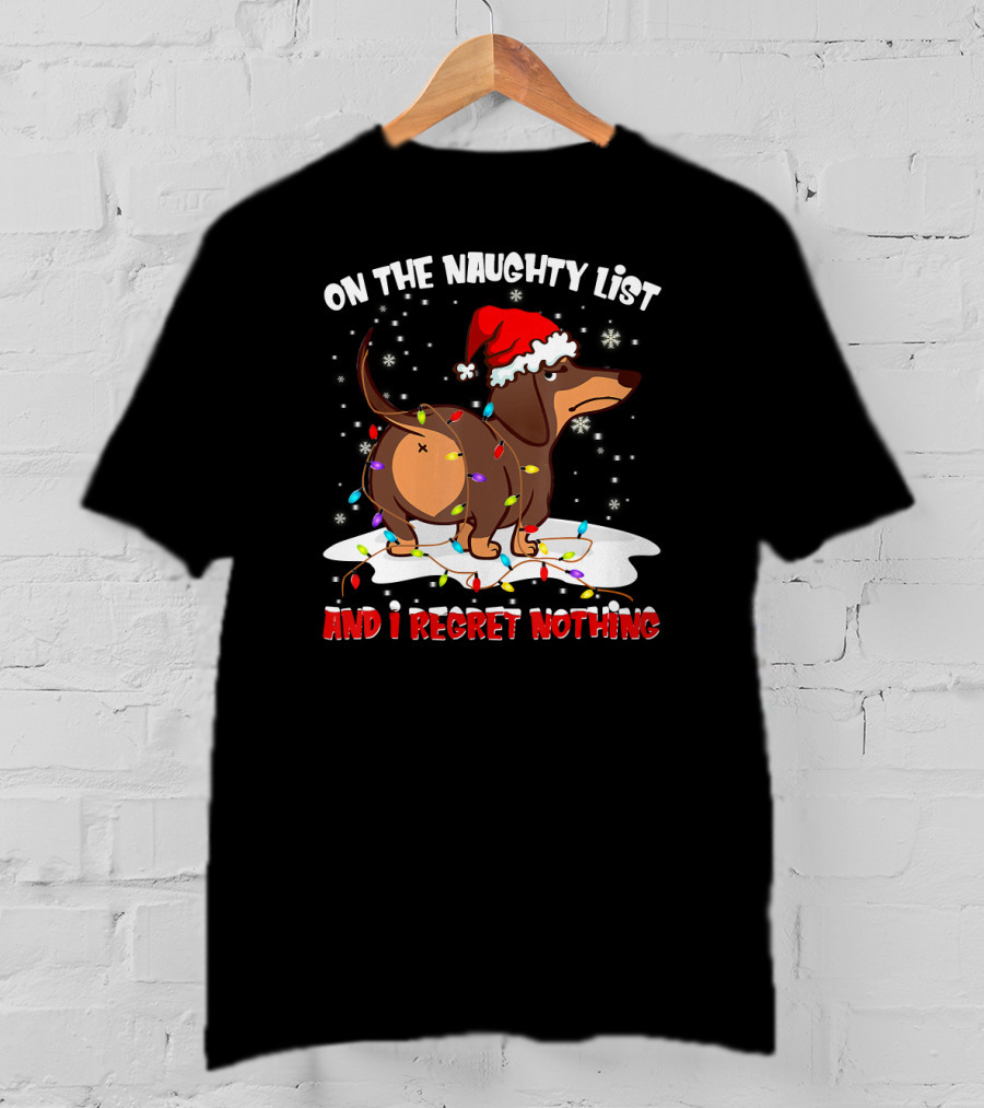On The Naughty List Dachshund Xmas And I Regret Nothing T-Shirt