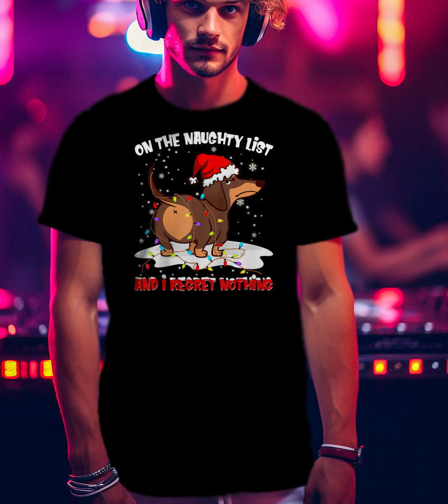On The Naughty List Dachshund Xmas And I Regret Nothing T-Shirt