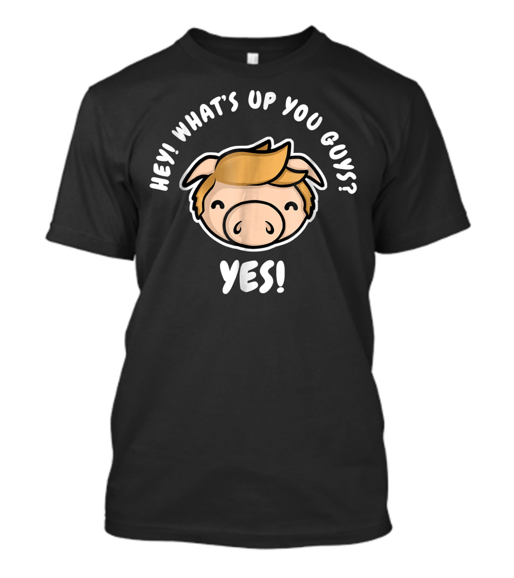 Hey What's Up You Guys Yes Pig Character T-Shirt