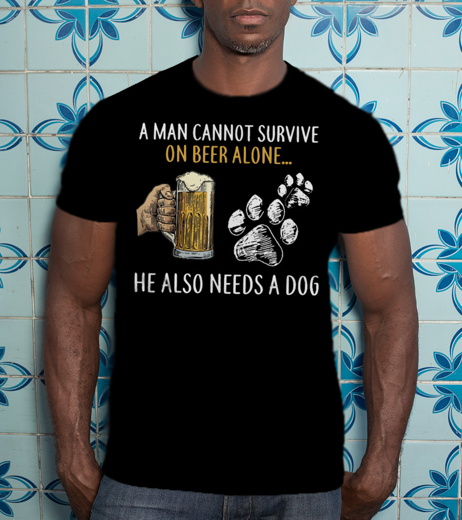 A Man Cannot Survive On Beer Alone He Also Needs A Dog With Beer Mug And Dog Paw Prints T-Shirt