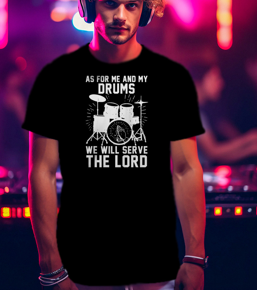 As For Me And My Drums We Will Serve The Lord Praying Hands Drum Set T-Shirt