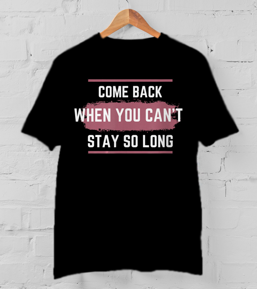 Come Back When You Can't Stay So Long White Text On Pink Brush Stroke T-Shirt