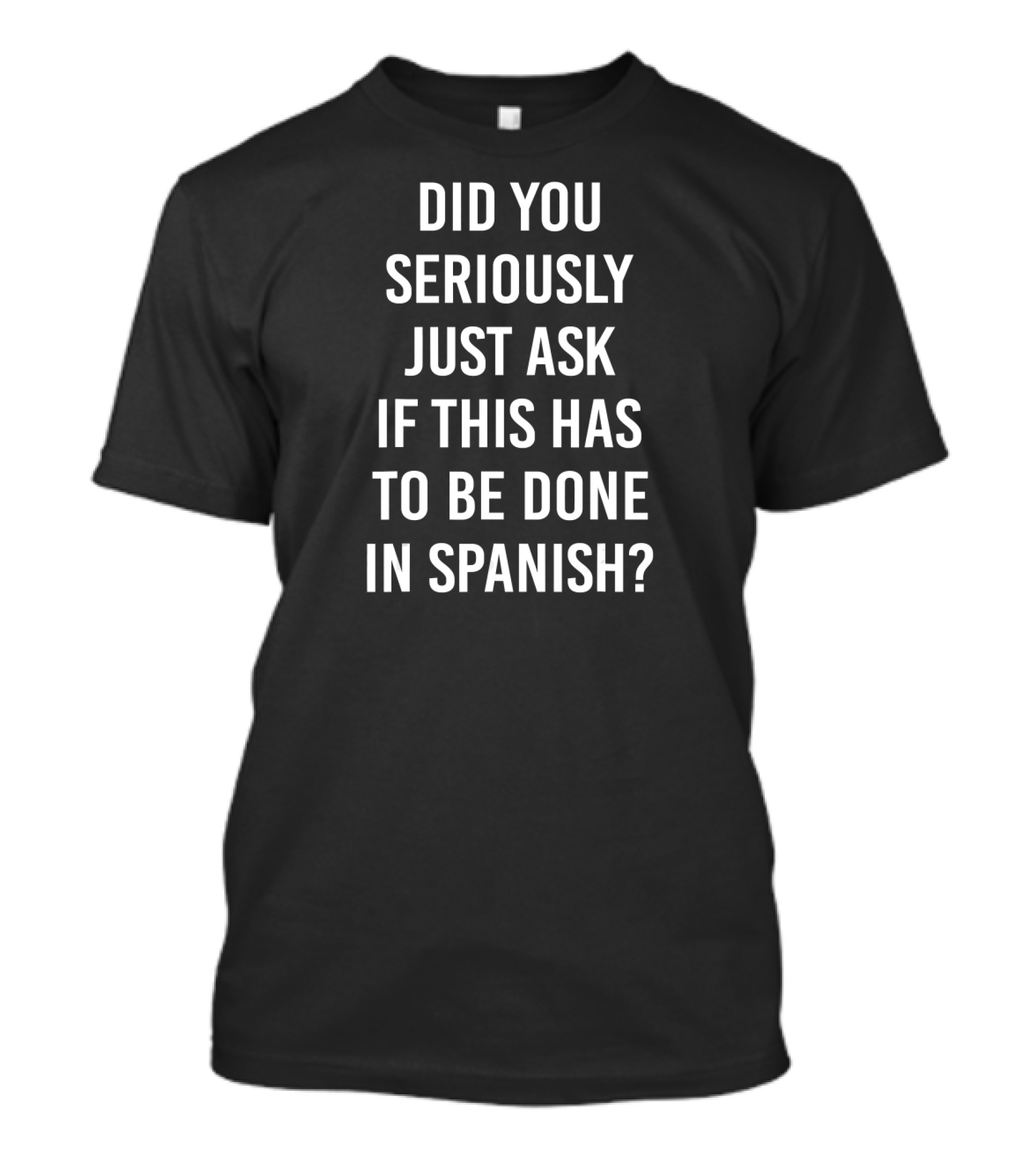 Did You Seriously Just Ask If This Has To Be Done In Spanish Teacher T-Shirt